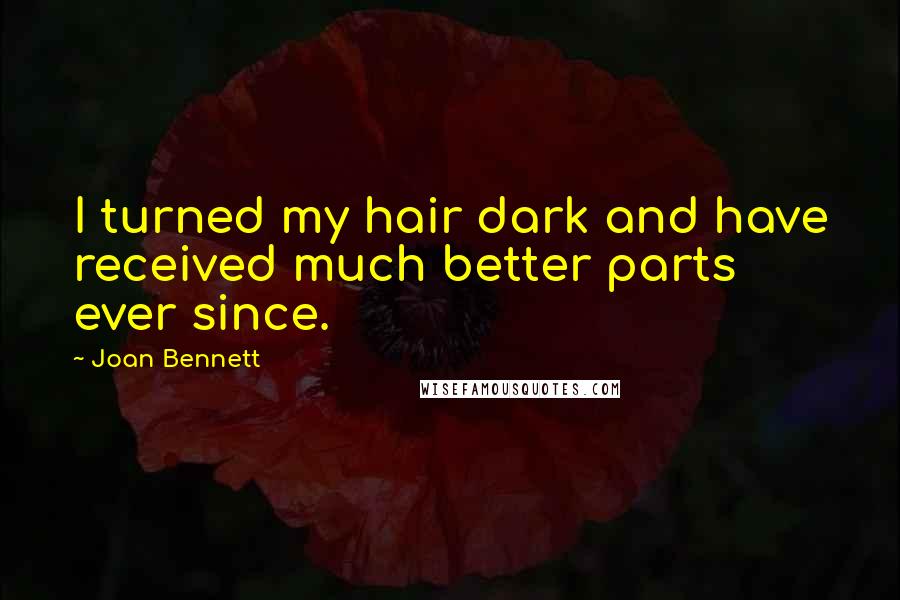 Joan Bennett Quotes: I turned my hair dark and have received much better parts ever since.