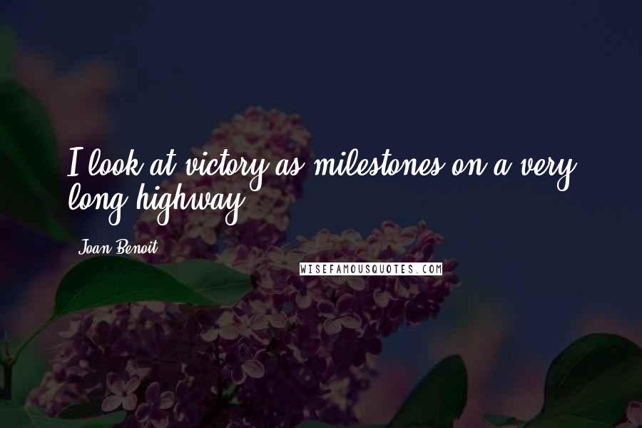 Joan Benoit Quotes: I look at victory as milestones on a very long highway.