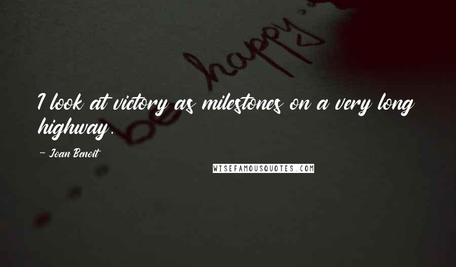 Joan Benoit Quotes: I look at victory as milestones on a very long highway.