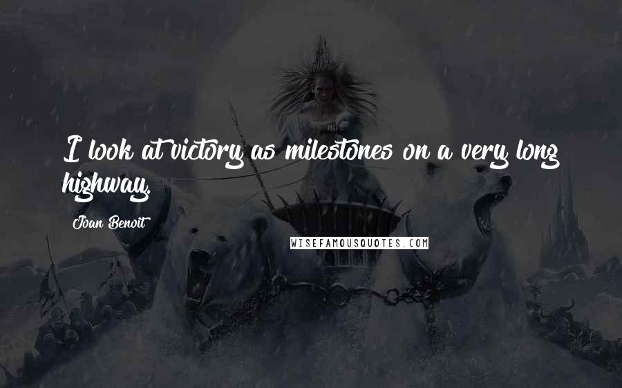 Joan Benoit Quotes: I look at victory as milestones on a very long highway.