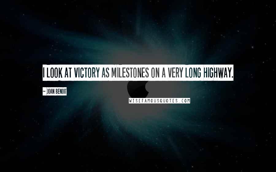 Joan Benoit Quotes: I look at victory as milestones on a very long highway.