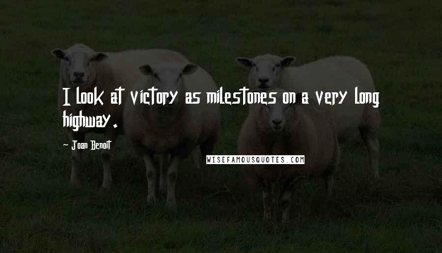 Joan Benoit Quotes: I look at victory as milestones on a very long highway.