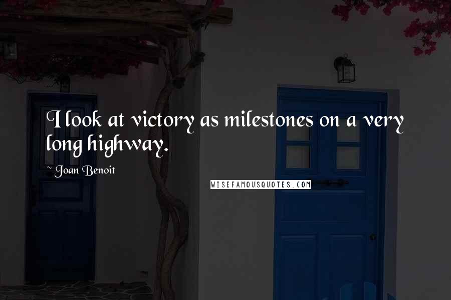 Joan Benoit Quotes: I look at victory as milestones on a very long highway.