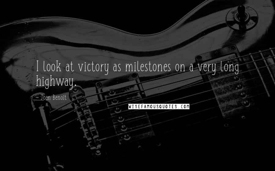 Joan Benoit Quotes: I look at victory as milestones on a very long highway.