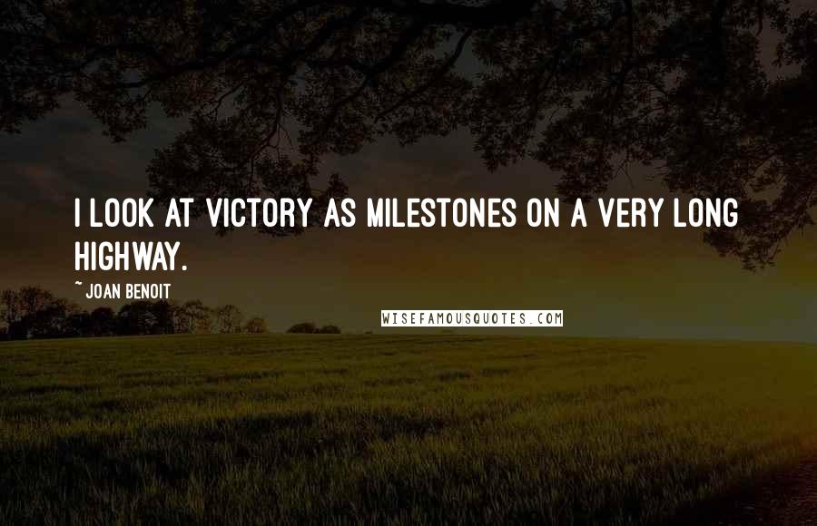 Joan Benoit Quotes: I look at victory as milestones on a very long highway.