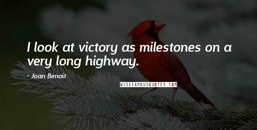 Joan Benoit Quotes: I look at victory as milestones on a very long highway.