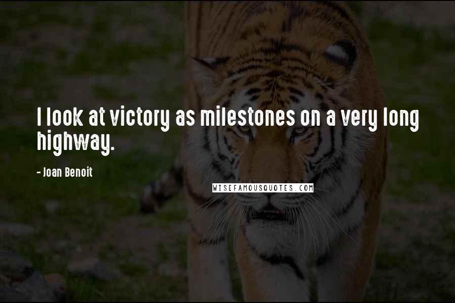 Joan Benoit Quotes: I look at victory as milestones on a very long highway.