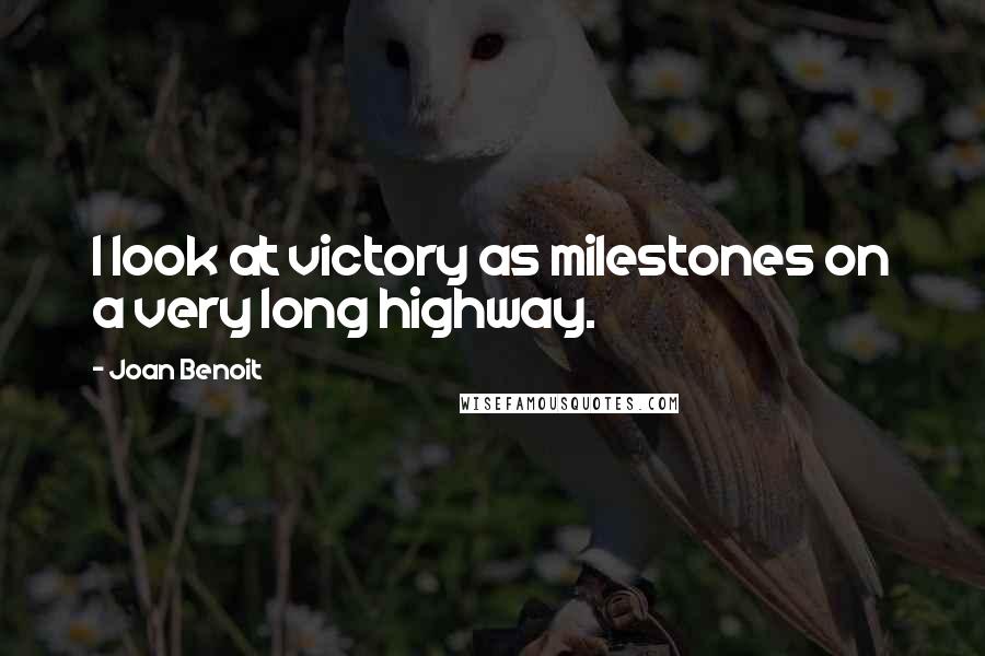 Joan Benoit Quotes: I look at victory as milestones on a very long highway.