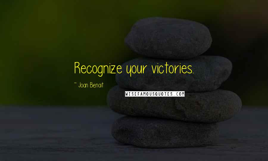 Joan Benoit Quotes: Recognize your victories.