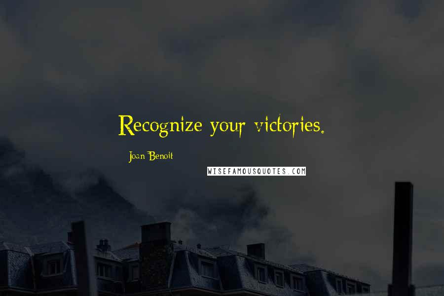 Joan Benoit Quotes: Recognize your victories.