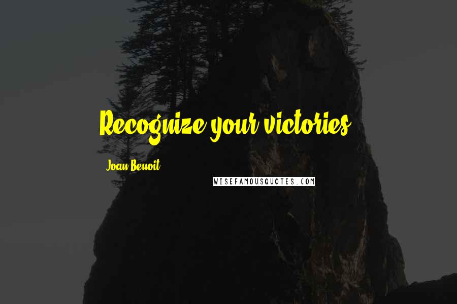 Joan Benoit Quotes: Recognize your victories.