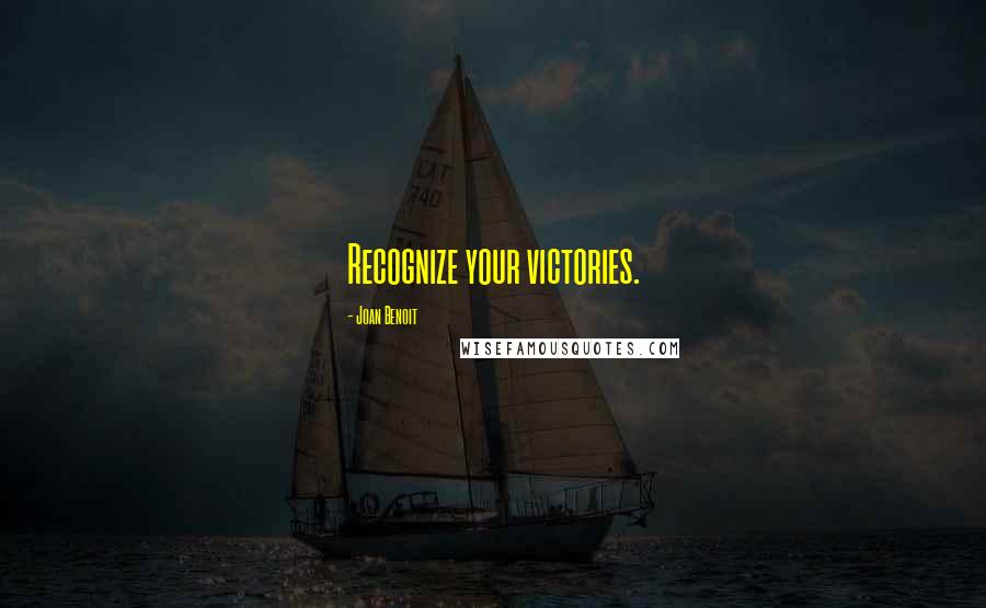 Joan Benoit Quotes: Recognize your victories.