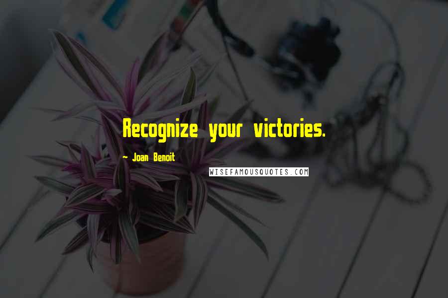 Joan Benoit Quotes: Recognize your victories.