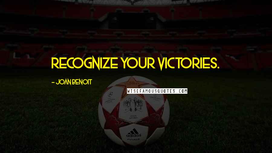 Joan Benoit Quotes: Recognize your victories.