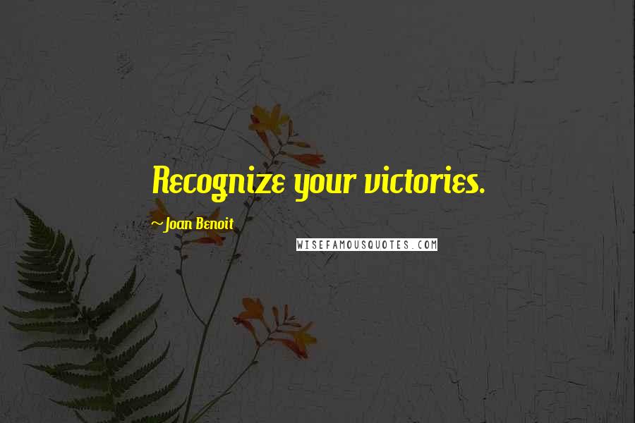 Joan Benoit Quotes: Recognize your victories.