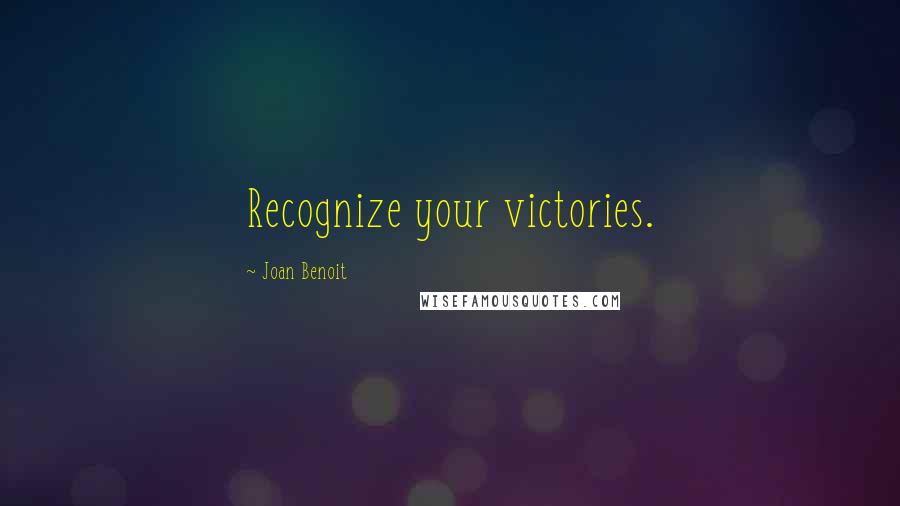 Joan Benoit Quotes: Recognize your victories.