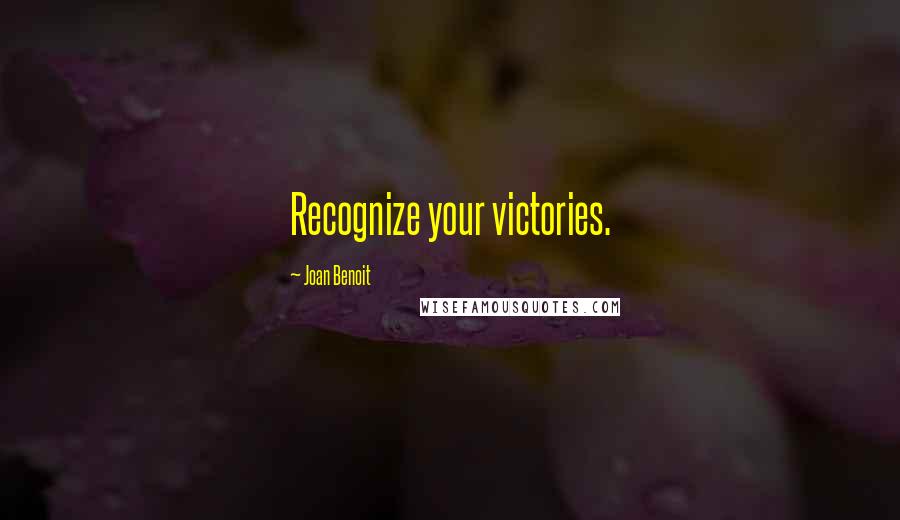 Joan Benoit Quotes: Recognize your victories.