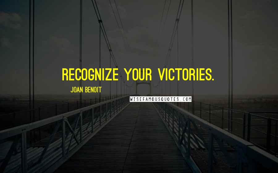 Joan Benoit Quotes: Recognize your victories.