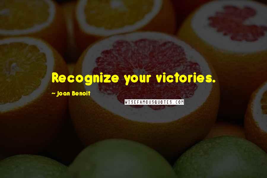 Joan Benoit Quotes: Recognize your victories.