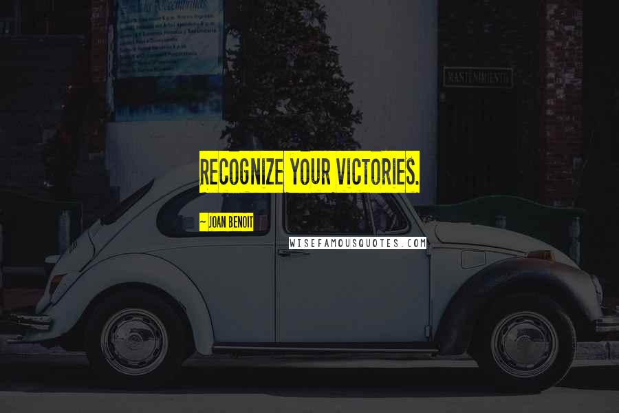 Joan Benoit Quotes: Recognize your victories.