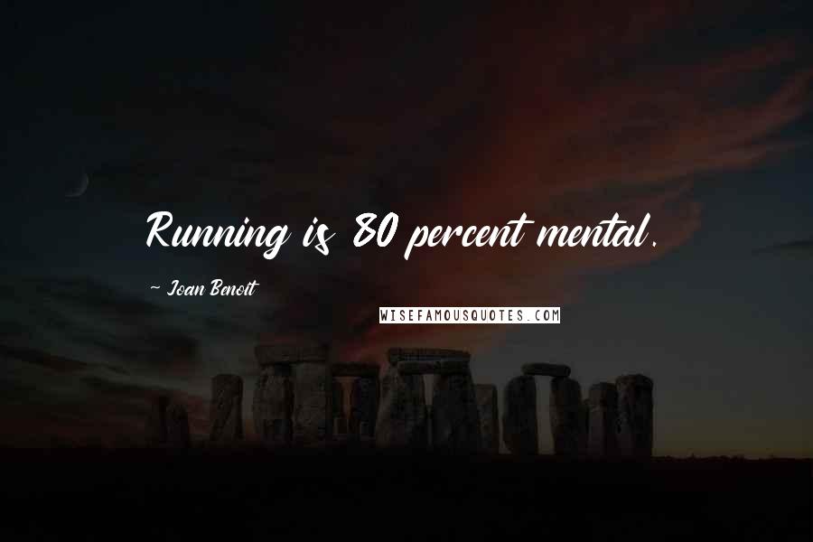 Joan Benoit Quotes: Running is 80 percent mental.