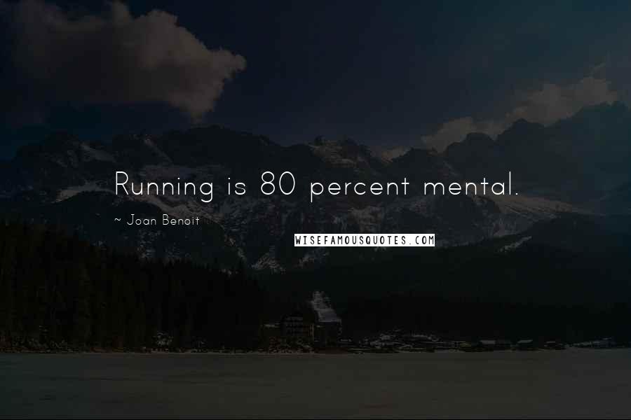 Joan Benoit Quotes: Running is 80 percent mental.