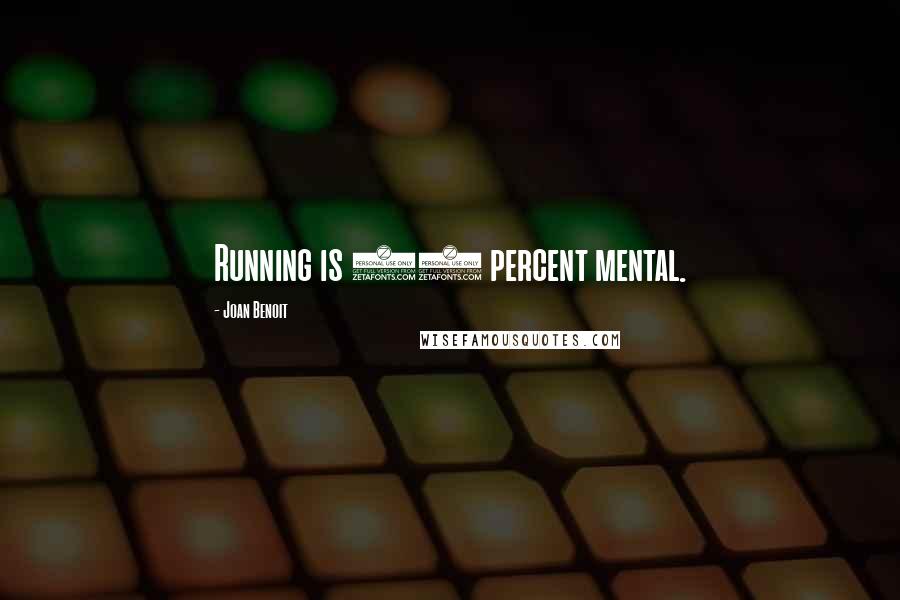 Joan Benoit Quotes: Running is 80 percent mental.