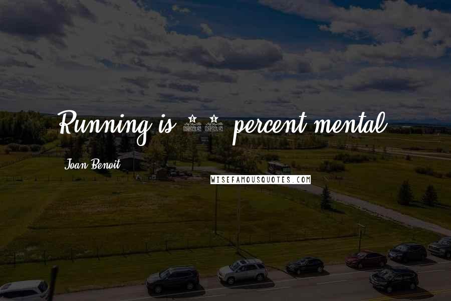 Joan Benoit Quotes: Running is 80 percent mental.