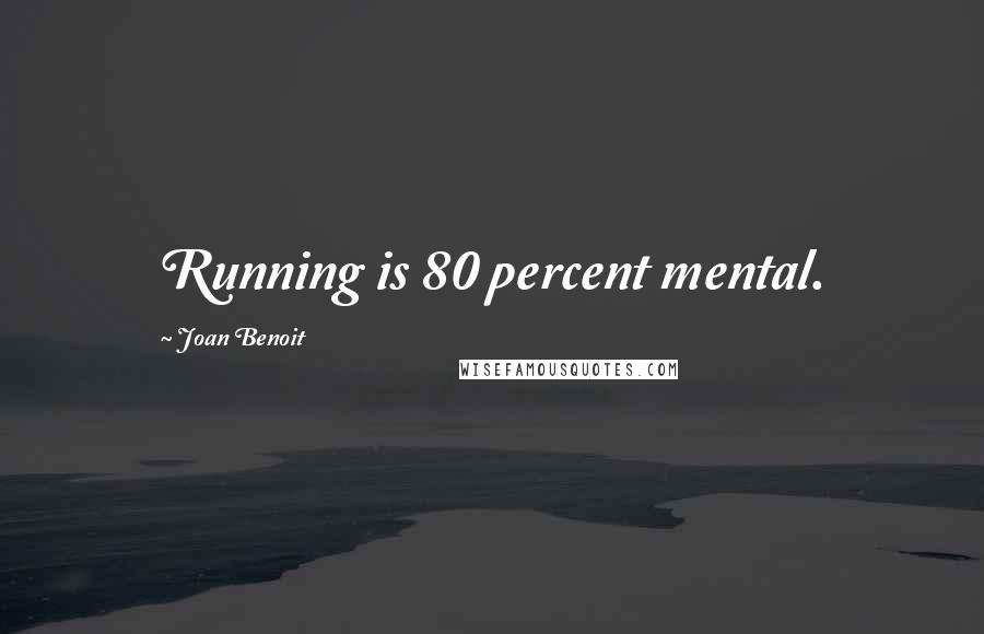 Joan Benoit Quotes: Running is 80 percent mental.