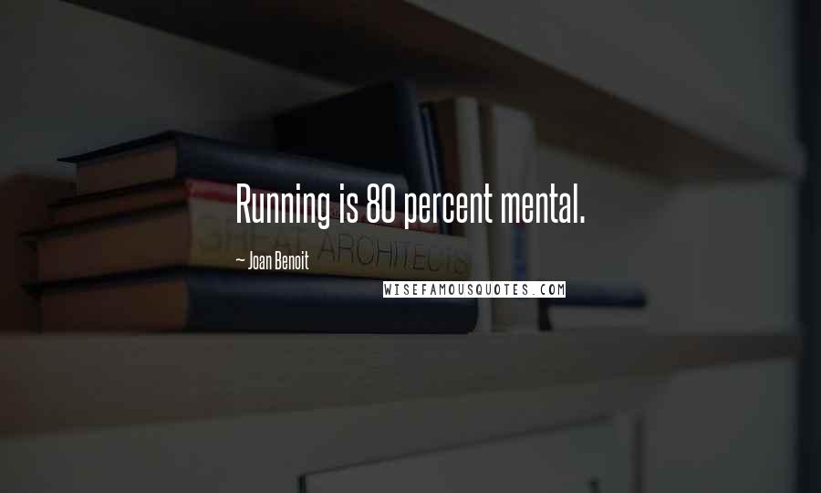 Joan Benoit Quotes: Running is 80 percent mental.