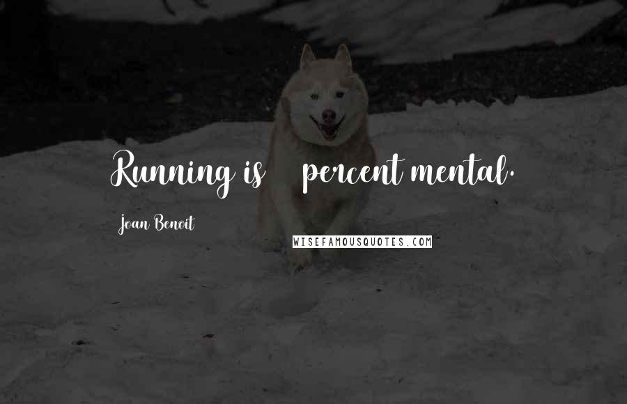 Joan Benoit Quotes: Running is 80 percent mental.