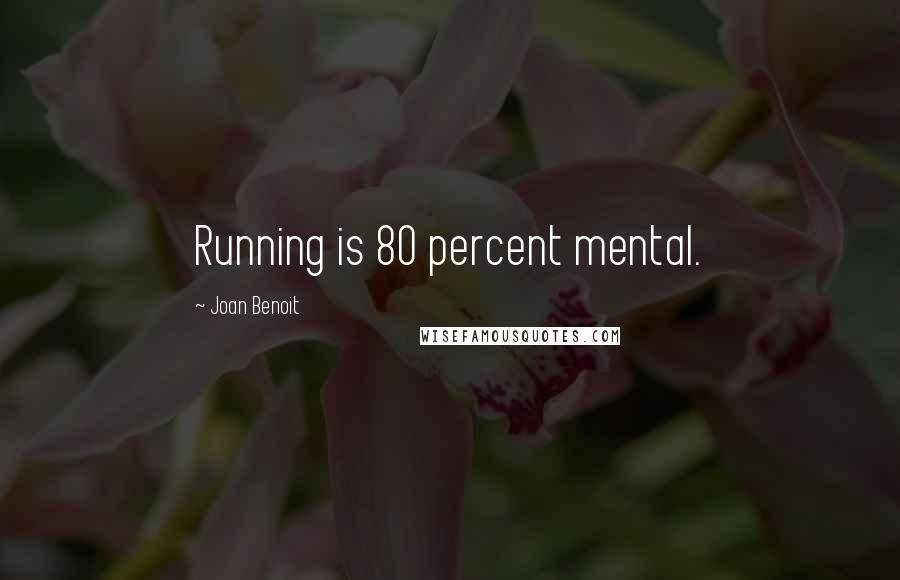 Joan Benoit Quotes: Running is 80 percent mental.