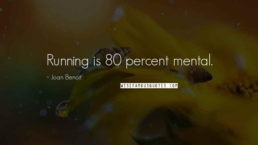 Joan Benoit Quotes: Running is 80 percent mental.