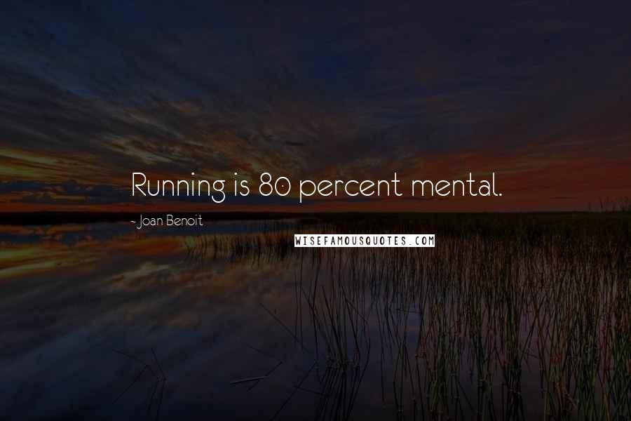 Joan Benoit Quotes: Running is 80 percent mental.