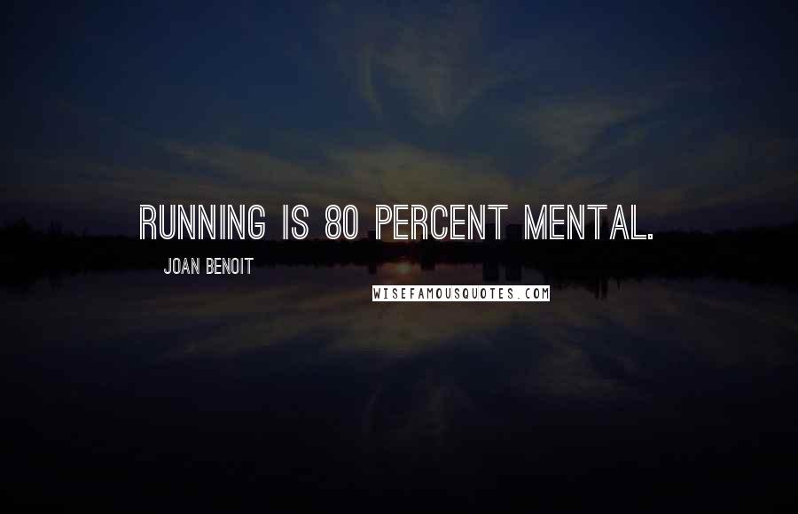 Joan Benoit Quotes: Running is 80 percent mental.
