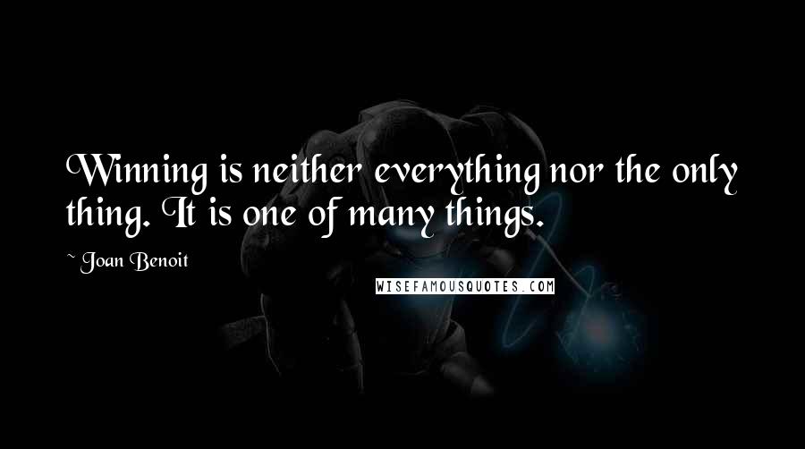 Joan Benoit Quotes: Winning is neither everything nor the only thing. It is one of many things.