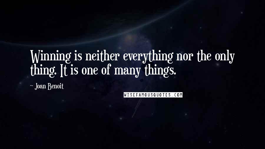 Joan Benoit Quotes: Winning is neither everything nor the only thing. It is one of many things.