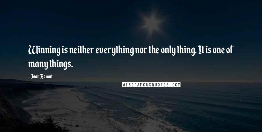 Joan Benoit Quotes: Winning is neither everything nor the only thing. It is one of many things.