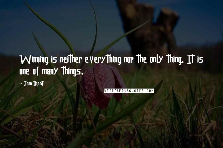 Joan Benoit Quotes: Winning is neither everything nor the only thing. It is one of many things.