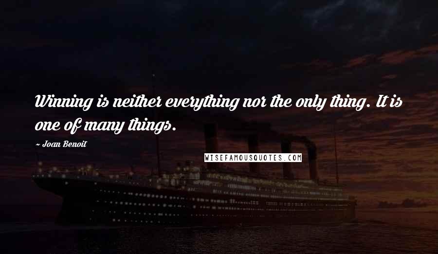 Joan Benoit Quotes: Winning is neither everything nor the only thing. It is one of many things.