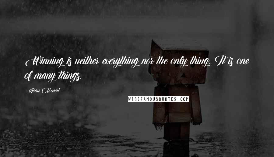 Joan Benoit Quotes: Winning is neither everything nor the only thing. It is one of many things.