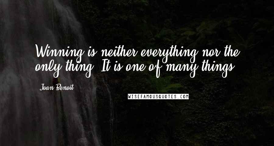 Joan Benoit Quotes: Winning is neither everything nor the only thing. It is one of many things.
