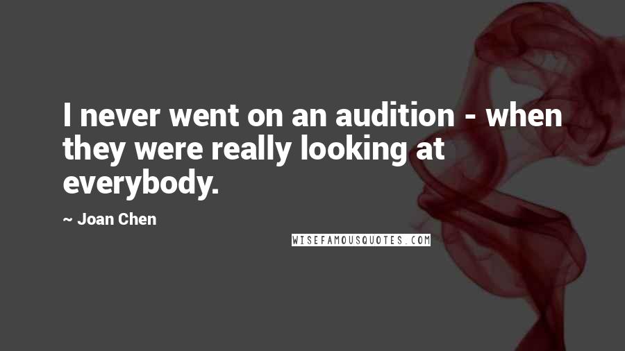 Joan Chen Quotes: I never went on an audition - when they were really looking at everybody.