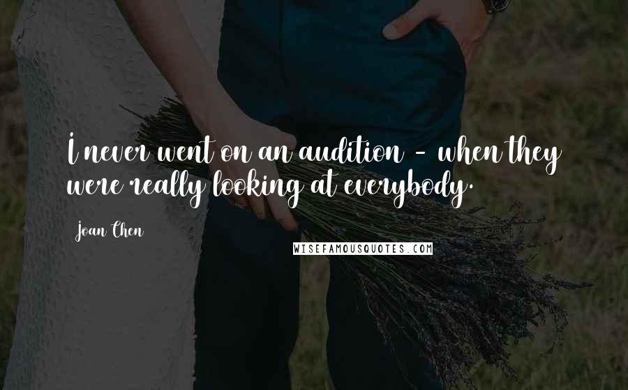 Joan Chen Quotes: I never went on an audition - when they were really looking at everybody.