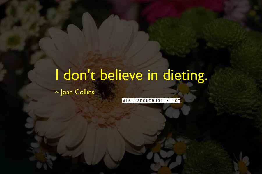 Joan Collins Quotes: I don't believe in dieting.
