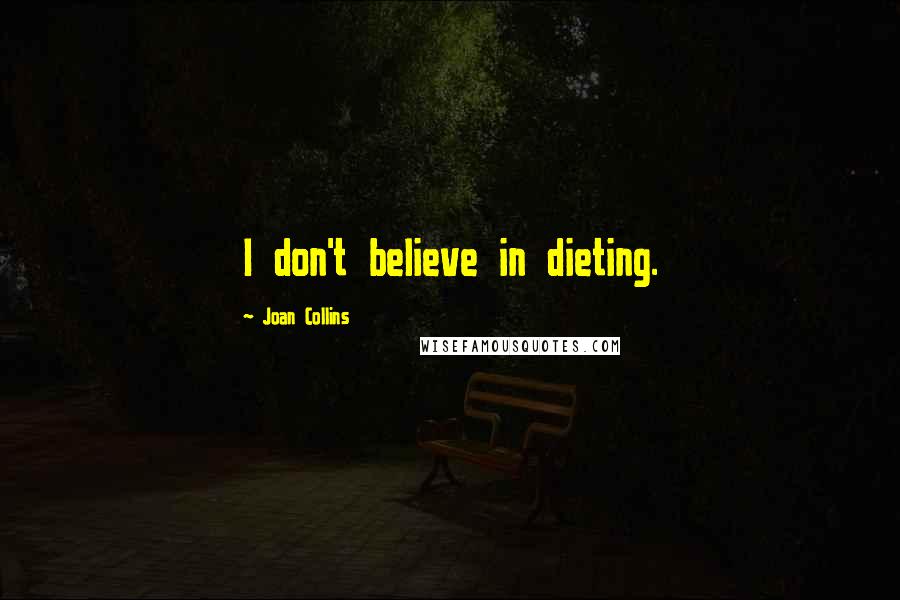 Joan Collins Quotes: I don't believe in dieting.