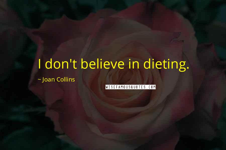 Joan Collins Quotes: I don't believe in dieting.