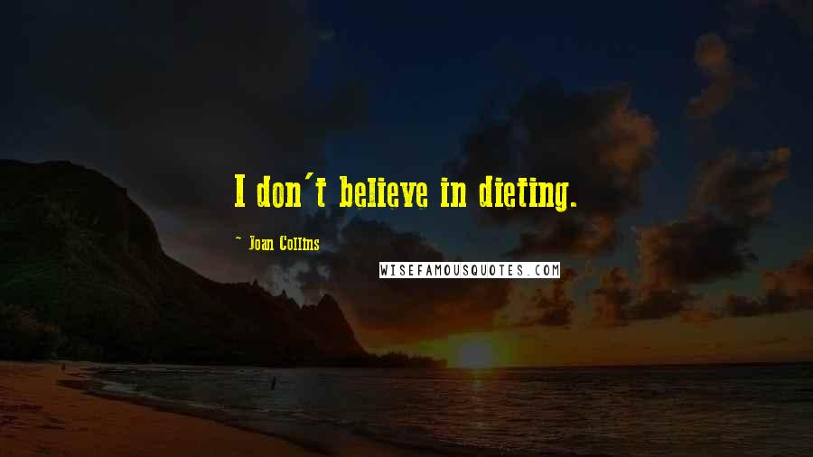 Joan Collins Quotes: I don't believe in dieting.