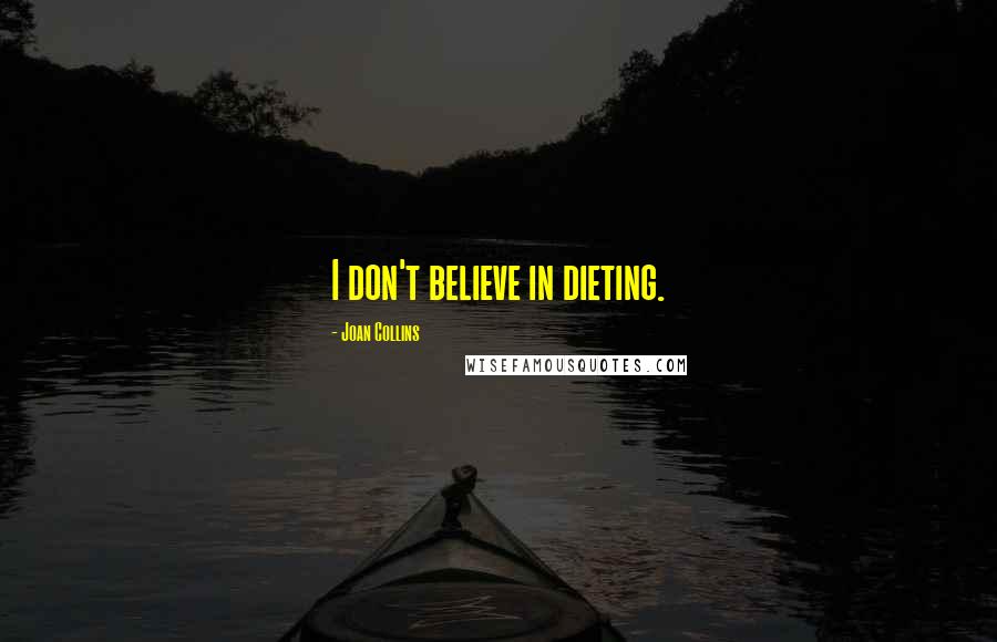 Joan Collins Quotes: I don't believe in dieting.