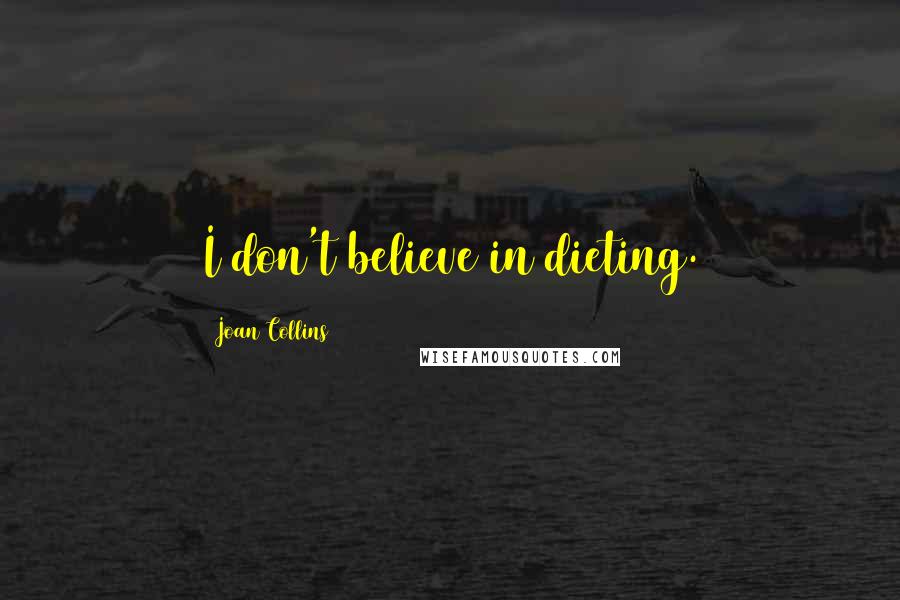 Joan Collins Quotes: I don't believe in dieting.